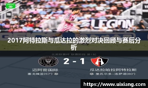 2017阿特拉斯与瓜达拉的激烈对决回顾与赛后分析